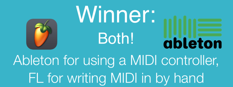 Winner: Ableton for using a MIDI controller, FL for writing MIDI in by hand